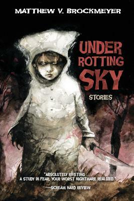 Under Rotting Sky: Stories by Matthew V. Brockmeyer