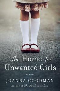 The Home for Unwanted Girls by Joanna Goodman