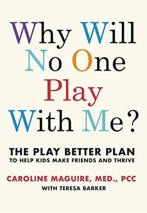 Why Will No One Play With Me?: Coach your child to overcome social anxiety, peer rejection and bullying - and thrive by Caroline Maguire