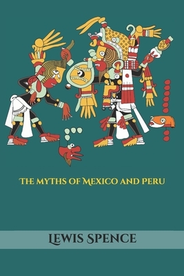 The myths of Mexico and Peru by Lewis Spence