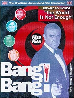 Kiss Kiss Bang! Bang!: The Unoffical James Bond 007 Film Companion by Marcus Hearn, Alan Barnes