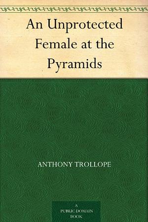 An Unprotected Female At The Pyramids by Anthony Trollope