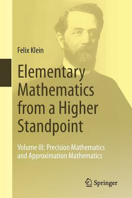 Elementary Mathematics from a Higher Standpoint: Volume III: Precision Mathematics and Approximation Mathematics by Felix Klein