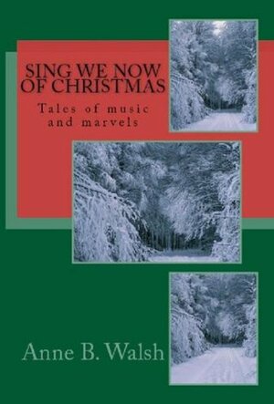 Sing We Now of Christmas by Anne B. Walsh