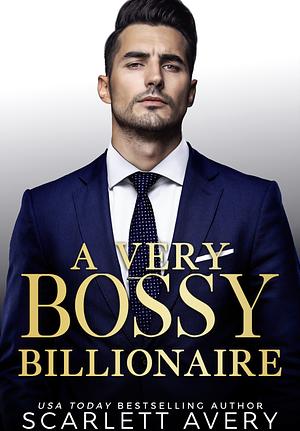 A Very Bossy Billionaire by Scarlett Avery