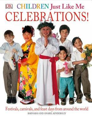 Children Just Like Me: Celebrations!: Festivals, Carnivals, and Feast Days from Around the World by Anabel Kindersley, Barnabas Kindersley