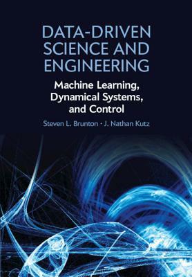 Data-Driven Science and Engineering: Machine Learning, Dynamical Systems, and Control by Steven L. Brunton, J. Nathan Kutz