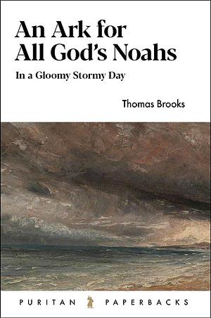 An Ark For All God's Noahs: In a Gloomy, Stormy Day by Thomas Brooks, Thomas Brooks