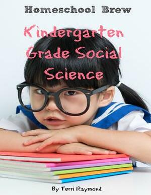 Kindergarten Grade Social Science: For Homeschool or Extra Practice by Terri Raymond