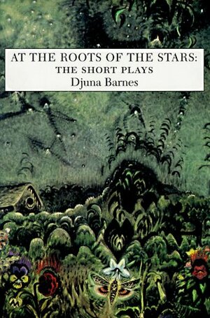 At the Roots of the Stars: The Short Plays by Djuna Barnes