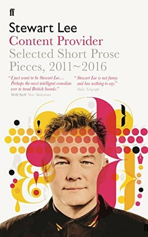 Content Provider: Selected Short Prose Pieces, 2011–2016 by Stewart Lee