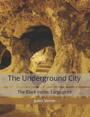 The Underground City: The Black Indies: Large Print by Jules Verne