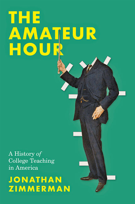 The Amateur Hour: A History of College Teaching in America by Jonathan Zimmerman