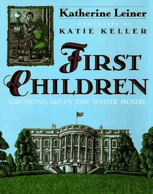 First Children: Growing Up in the White House by Katherine Leiner