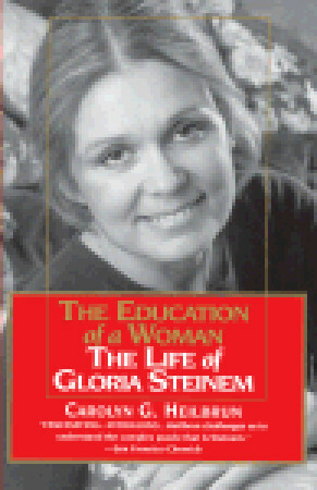 Education of a Woman: The Life of Gloria Steinem by Carolyn G. Heilbrun