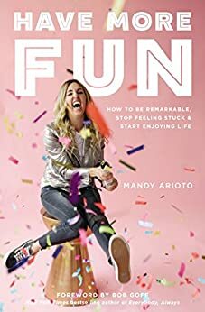 Have More Fun: How to Be Remarkable, Stop Feeling Stuck, and Start Enjoying Life by Sherry Surratt