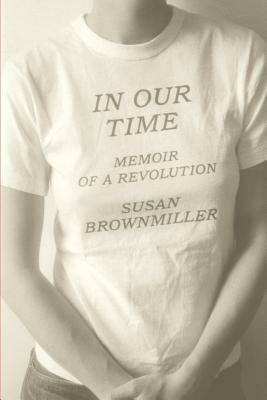 In Our Time: Memoir of a Revolution by Susan Brownmiller