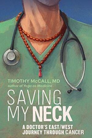 Saving My Neck: A Doctor's East/West Journey Through Cancer by Timothy Mccall