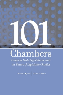 101 Chambers: Congress, State Legislatures, & the Future of Legislative Studies by Peverill Squire