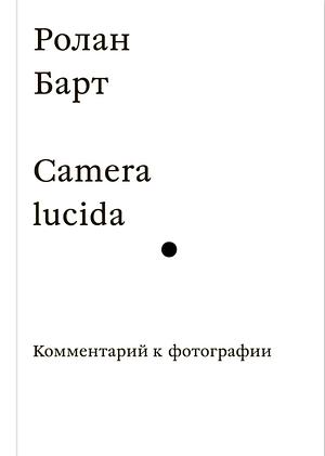 Camera lucida: комментарий к фотографии by Roland Barthes