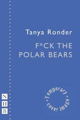 F*ck the Polar Bears by Tanya Ronder