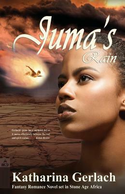 Juma's Rain: A Fantasy Romance Novel set in Stone Age Africa by Katharina Gerlach