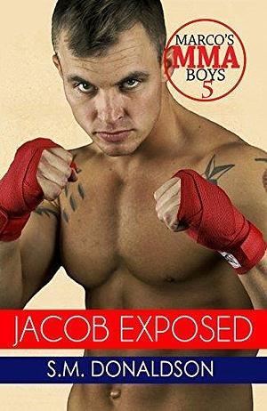 Jacob Exposed: Jacob Exposed Marco's MMA Boys 5 by S.M. Donaldson, S.M. Donaldson