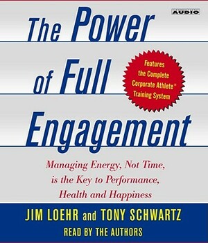The Power of Full Engagement: Managing Energy, Not Time, Is the Key to High Performance and Personal Renewal by Tony Schwartz, Jim Loehr
