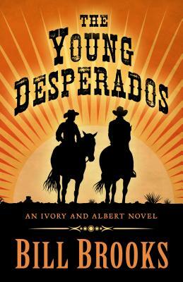 The Young Desperados: An Ivory and Albert Novel by Bill Brooks