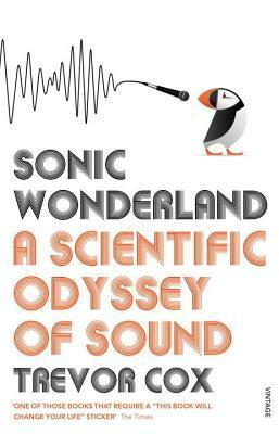 Sonic Wonderland: A Scientific Odyssey of Sound by Trevor F. Cox