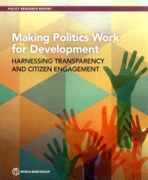 Making Politics Work for Development: Harnessing Transparency and Citizen Engagement by World Bank