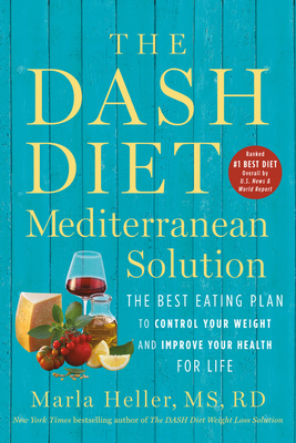 The Dash Diet Mediterranean Solution: The Best Eating Plan to Control Your Weight and Improve Your Health for Life by Marla Heller