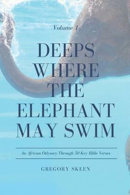 Deeps Where the Elephant May Swim: An African Odyssey Through 50 Key Bible Verses by Gregory Skeen