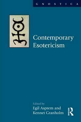 Contemporary Esotericism by Egil Asprem, Kennet Granholm