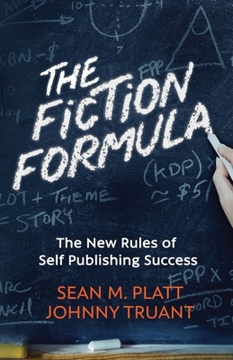 The Fiction Formula: The New Rules of Self Publishing Success by Sean M. Platt, Johnny Truant