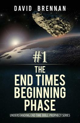# 1: The End Times Beginning Phase: Understanding End Time Bible Prophecy Series by David Brennan