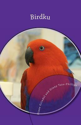 Birdku: Haiku Poems About Companion Birds by Diane Grindol, Ginny Tata-Phillips
