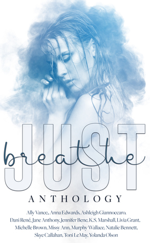 Just Breathe Anthology by Anna Edwards, Ashleigh Giannoccaro, Dani René, Missy Ann, Murphy Wallace, Jane Anthony, Toni LeMay, Natalie Bennett, Livia Grant, Jennifer Bene, Skye Callahan, Michelle Brown, Amy Lynn, Ally Vance, K.S. Marshall, Yolanda Olson