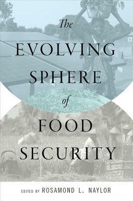 The Evolving Sphere of Food Security by Rosamond L Naylor