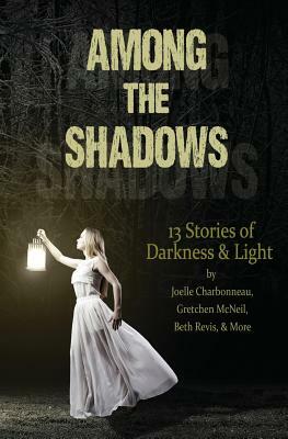 Among the Shadows: 13 Stories of Darkness & Light by Demitria Lunetta, Mindy McGinnis, Kate Karyus Quinn