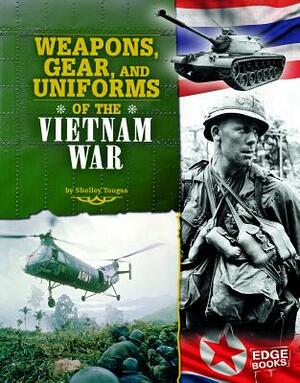 Weapons, Gear, and Uniforms of the Vietnam War by Shelley Tougas