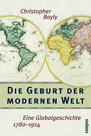 Die Geburt Der Modernen Welt: Eine Globalgeschichte 1780 1940 by C.A. Bayly, Thomas Bertram, Martin Klaus