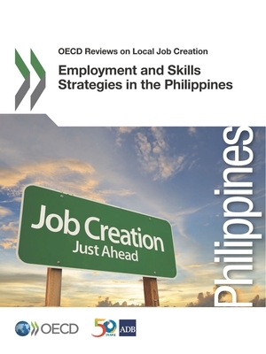 OECD Reviews on Local Job Creation Employment and Skills Strategies in the Philippines by Oecd, Asian Development Bank