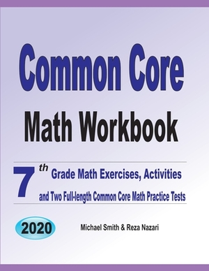 Common Core Math Workbook: 7th Grade Math Exercises, Activities, and Two Full-Length Common Core Math Practice Tests by Reza Nazari, Michael Smith