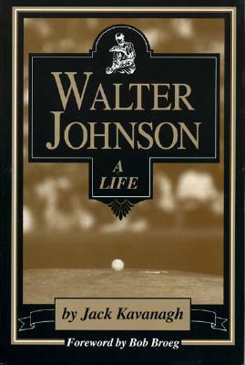 Walter Johnson: A Life by Jack Kavanagh
