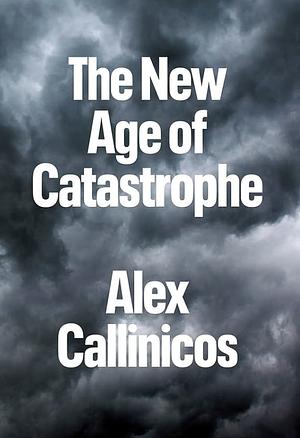 The New Age of Catastrophe  by Alex Callinicos