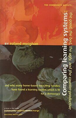 Comparing Learning Systems: The Good, the Bad, the Ugly, and the Counter-Productive. by Roland Meighan by Roland Meighan