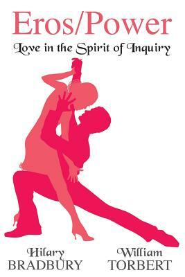 Eros/Power: Love in the Spirit of Inquiry by William Torbert, Hilary Bradbury