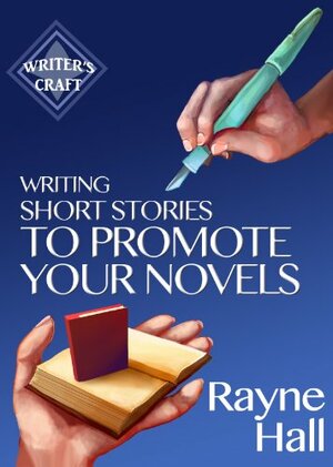 Writing Short Stories to Promote Your Novels by Rayne Hall