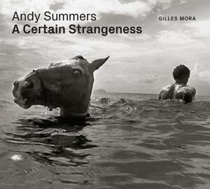 Andy Summers: A Certain Strangeness by Giles Mora